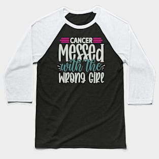 Cancer Messed with the Wrong Girl Baseball T-Shirt